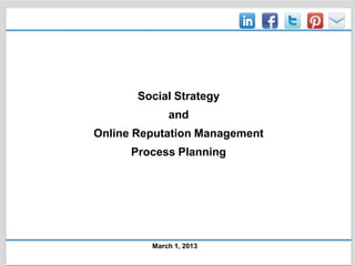 Social Strategy
             and
Online Reputation Management
      Process Planning




         March 1, 2013
 
