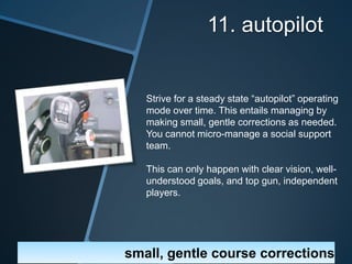 11. autopilot


   Strive for a steady state “autopilot” operating
   mode over time. This entails managing by
   making s...