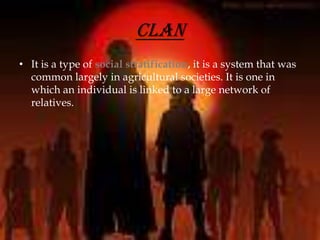 A clan system is one in which the individual is linked to large network of relative. A clan system is one in which individual status depend on lineage linking the person to an extended network of relative.    