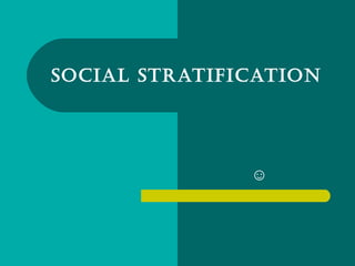 Social Stratification




               ☺
 