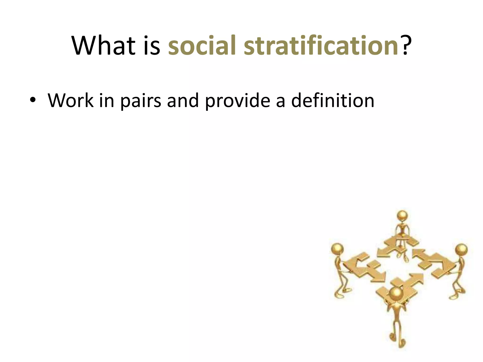 What is social stratification?
• Work in pairs and provide a definition
 