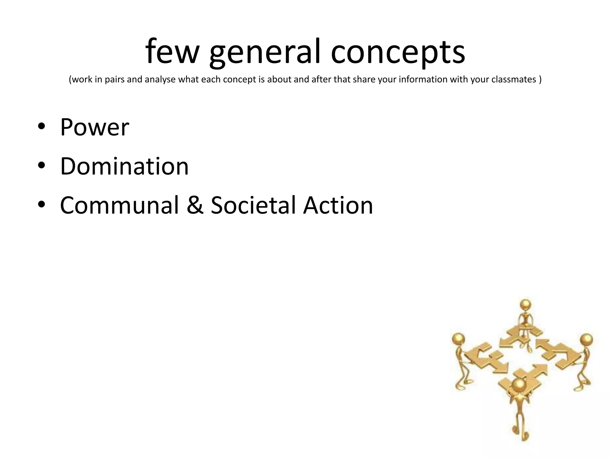 few general concepts
  (work in pairs and analyse what each concept is about and after that share your information with your classmates )




• Power
• Domination
• Communal & Societal Action
 