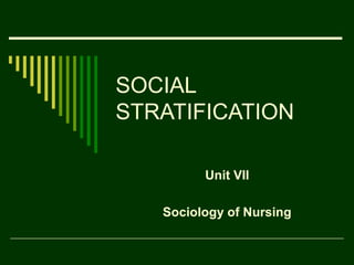 SOCIAL
STRATIFICATION
Unit VII
Sociology of Nursing

 