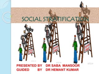 SOCIAL STRATIFICATION
PRESENTED BY DR SABA MANSOOR
GUIDED BY DR HEMANT KUMAR
 