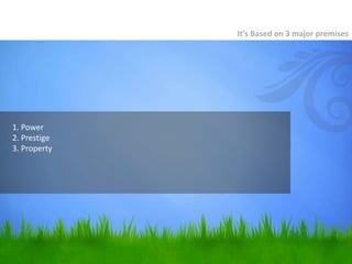 1. Power
2. Prestige
3. Property
It’s Based on 3 major premises
 