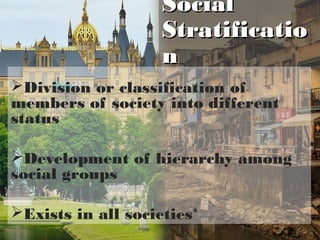 SocialSocial
StratificatioStratificatio
nn
Division or classification of
members of society into different
status
Development of hierarchy among
social groups
Exists in all societies*
6-3
 