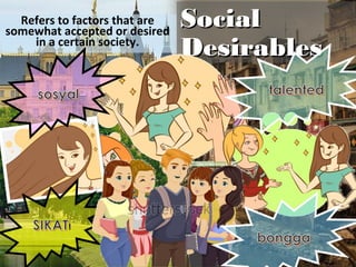 SocialSocial
DesirablesDesirables
6-5
Refers to factors that are
somewhat accepted or desired
in a certain society.
 