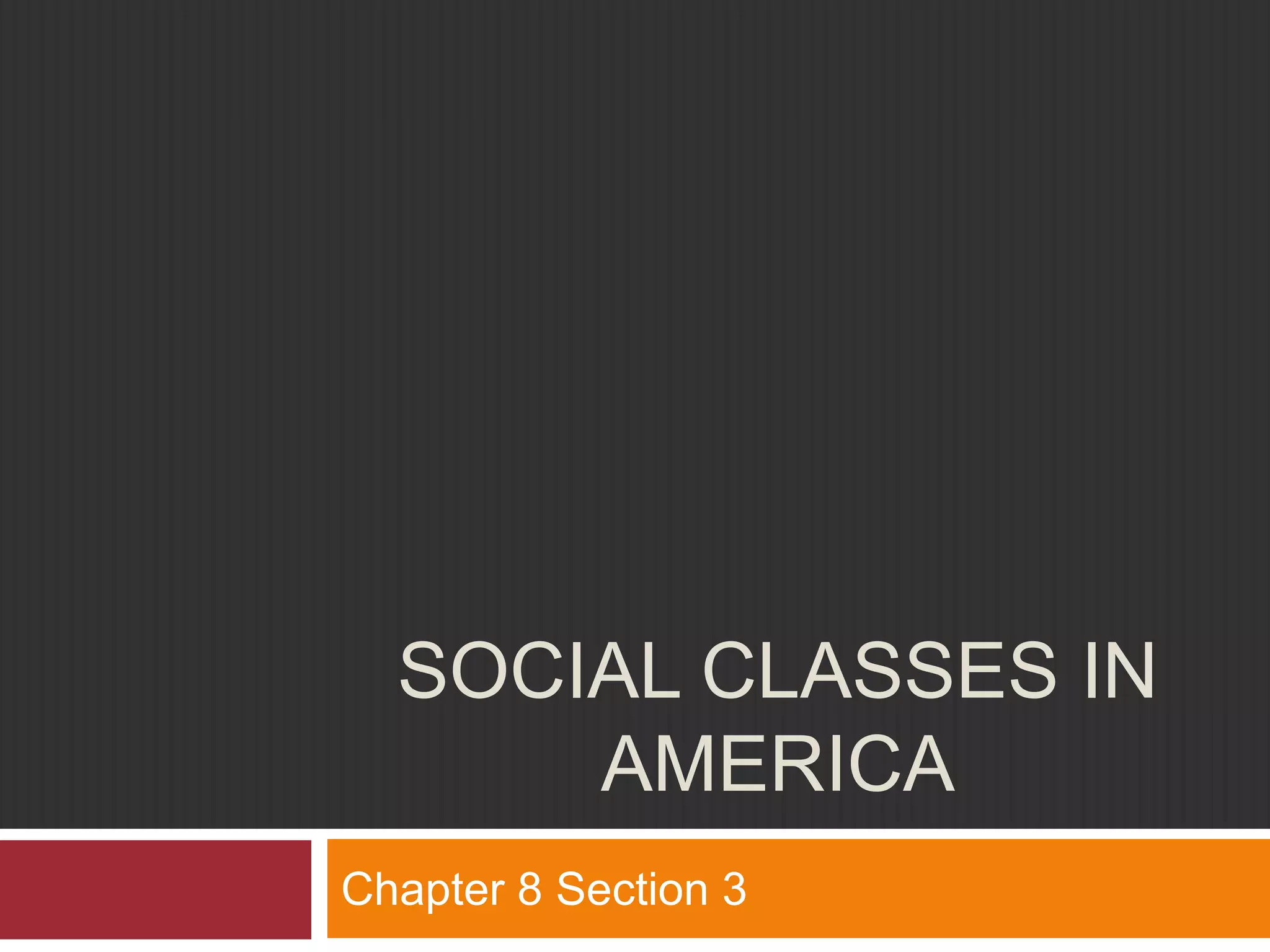 SOCIAL CLASSES IN 
AMERICA 
Chapter 8 Section 3 
 
