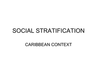 SOCIAL STRATIFICATION
CARIBBEAN CONTEXT
 