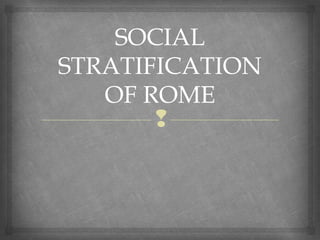 
SOCIAL
STRATIFICATION
OF ROME
 