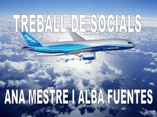 TREBALL DE SOCIALS ANA MESTRE I ALBA FUENTES 