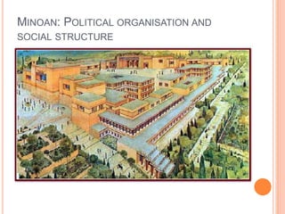MINOAN: POLITICAL ORGANISATION AND 
SOCIAL STRUCTURE 
 