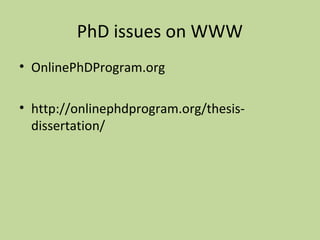 PhD issues on WWW 
• OnlinePhDProgram.org 
• http://onlinephdprogram.org/thesis-dissertation/ 
 