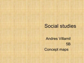 Social studies Andres Villamil 5B Concept maps  