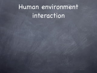 Human environment
   interaction
 