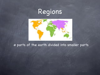 Regions



parts of the earth divided into smaller parts
 