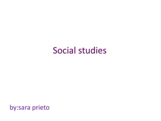 Social studies by:sara prieto 