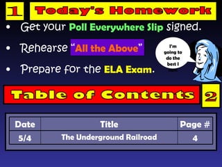 [object Object],[object Object],[object Object],Today's Homework 1 Table of Contents 2 I’m going to do the best I can! 4 The Underground Railroad 5/4 Page # Title Date 