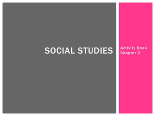 SOCIAL STUDIES

Activity Book
Chapter 2

 