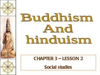Buddhism And hinduism CHAPTER 3 – LESSON 2 Social studies 