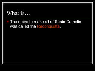 What is… The move to make all of Spain Catholic was called the  Reconquista . 