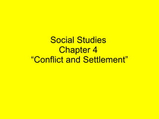 Social Studies  Chapter 4  “Conflict and Settlement” 