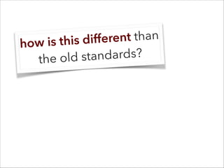 how is this different than
the old standards?
 