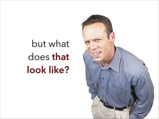 but what
does that
look like?
 