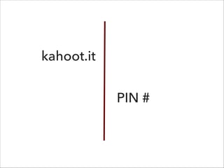 kahoot.it
PIN #
 