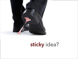sticky idea?
 