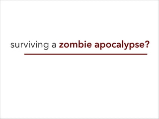 surviving a zombie apocalypse?
 