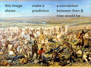 this image
shows . . .
a connection
between then &
now would be . . .
make a
prediction
 
