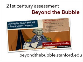 beyondthebubble.stanford.edu
21st century assessment
Beyond the Bubble
 