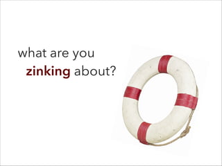 what are you
zinking about?
 