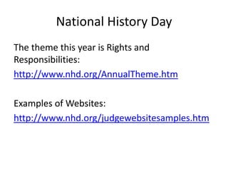 National History Day
The theme this year is Rights and
Responsibilities:
http://www.nhd.org/AnnualTheme.htm
Examples of Websites:
http://www.nhd.org/judgewebsitesamples.htm
 