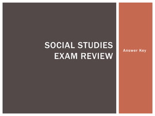 SOCIAL STUDIES   Answer Key
  EXAM REVIEW
 