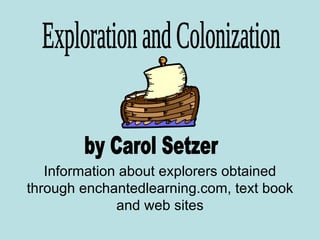 Exploration and Colonization by Carol Setzer Information about explorers obtained through enchantedlearning.com, text book and web sites 