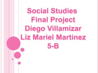 Social Studies  Final Project Diego Villamizar Liz Mariel Martínez 5-B 