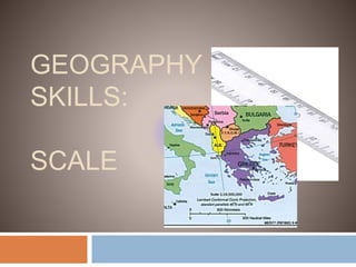 GEOGRAPHY
SKILLS:
SCALE
 