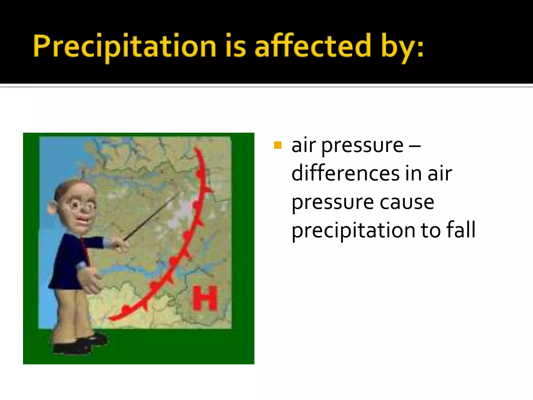    air pressure –
    differences in air
    pressure cause
    precipitation to fall
 