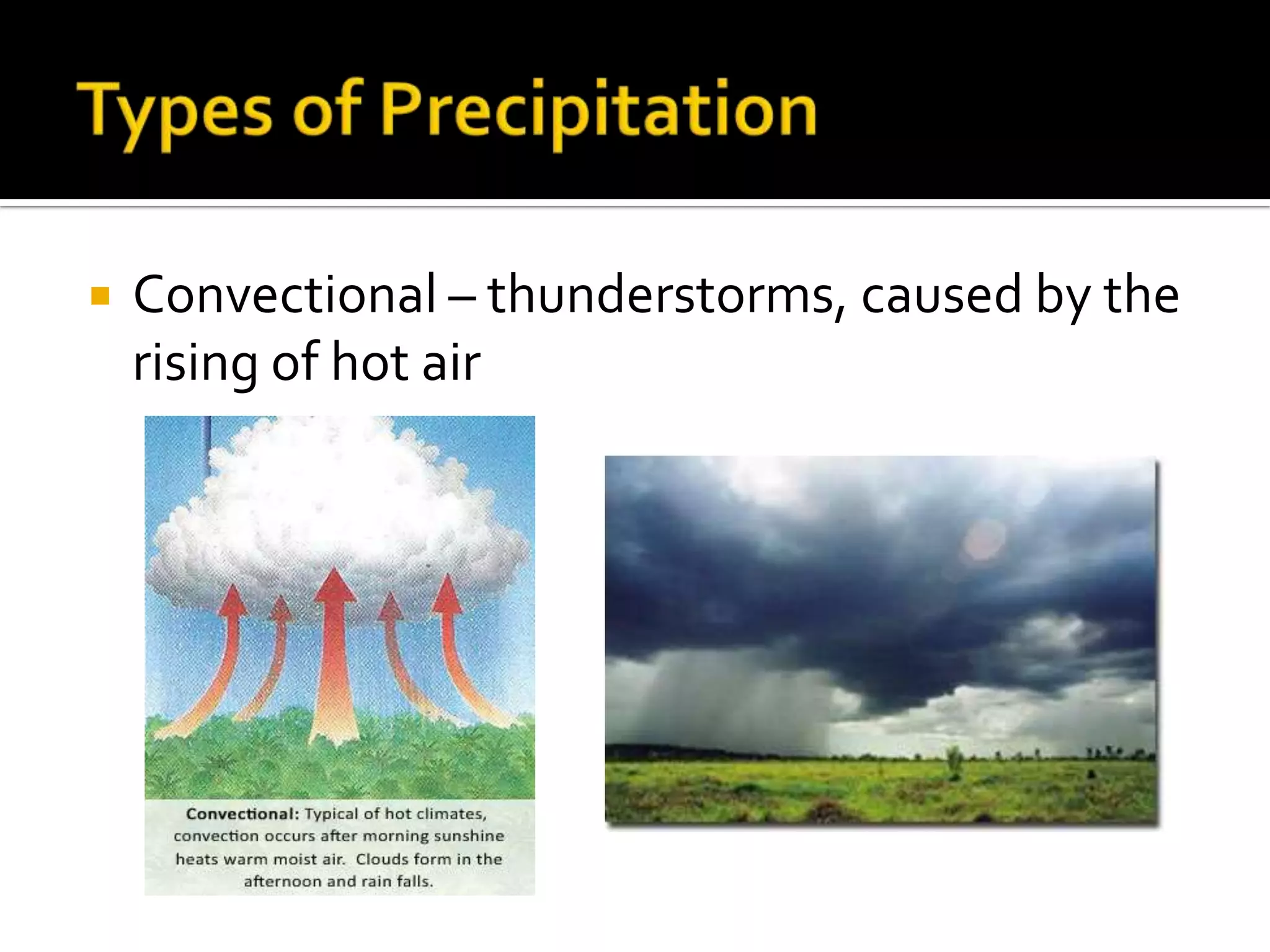    Convectional – thunderstorms, caused by the
    rising of hot air
 