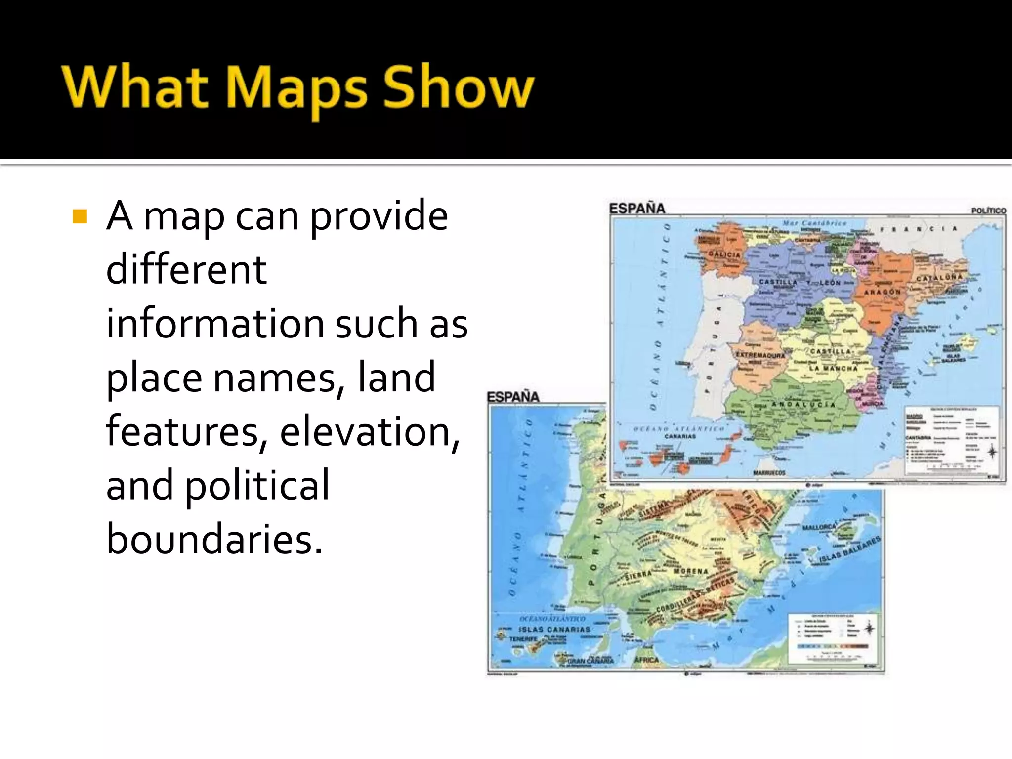    A map can provide
    different
    information such as
    place names, land
    features, elevation,
    and political
    boundaries.
 