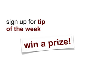 sign up for tip
of the week

      win a prize!
 