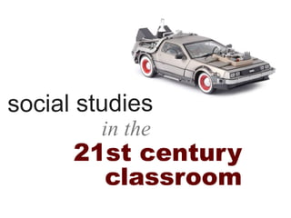 social studies
         in the
      21st century
        classroom
 