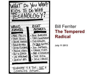 Bill Ferriter
The Tempered
Radical
July 11 2013

 