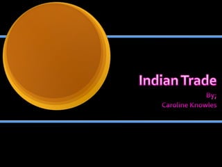 Indian Trade By; Caroline Knowles 