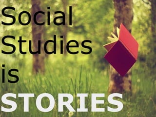 Social  Studies is   STORIES 