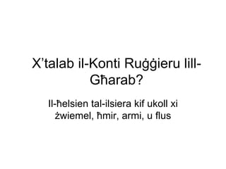 X’talab il-Konti Ruġġieru lill-
           Għarab?
  Il-ħelsien tal-ilsiera kif ukoll xi
     żwiemel, ħmir, armi, u flus
 