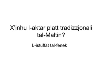 X’inhu l-aktar platt tradizzjonali
           tal-Maltin?
         L-istuffat tal-fenek
 