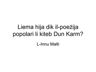 Liema hija dik il-poeżija
popolari li kiteb Dun Karm?
         L-Innu Malti
 